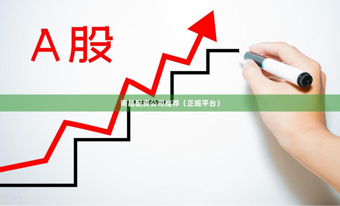南昌配资公司推荐（正规平台）